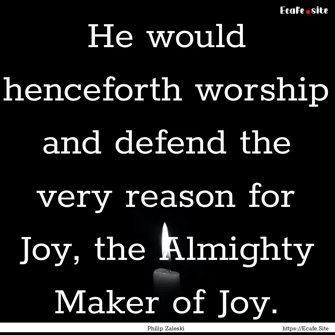 He would henceforth worship and defend the.... : Quote by Philip Zaleski