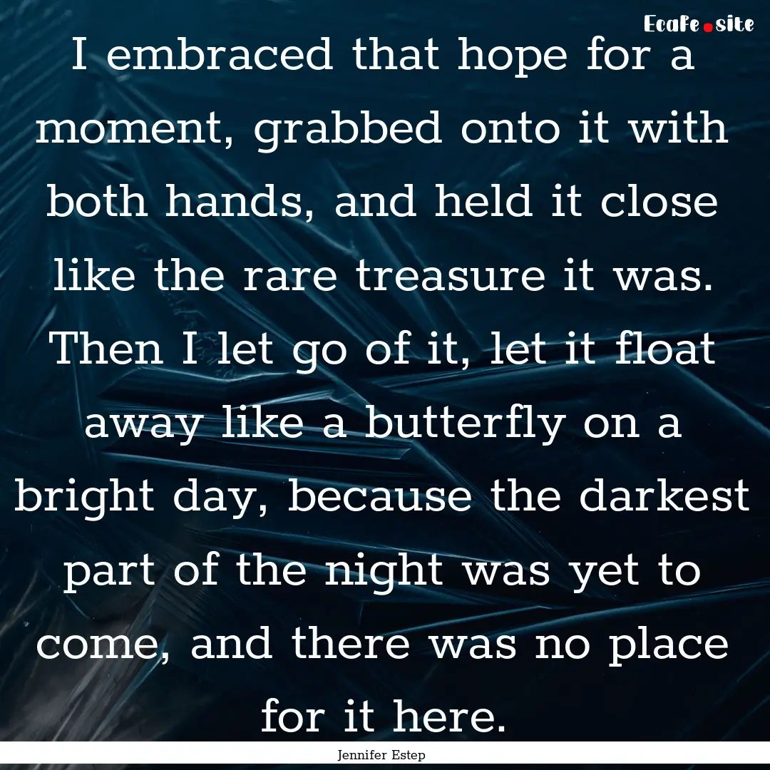 I embraced that hope for a moment, grabbed.... : Quote by Jennifer Estep