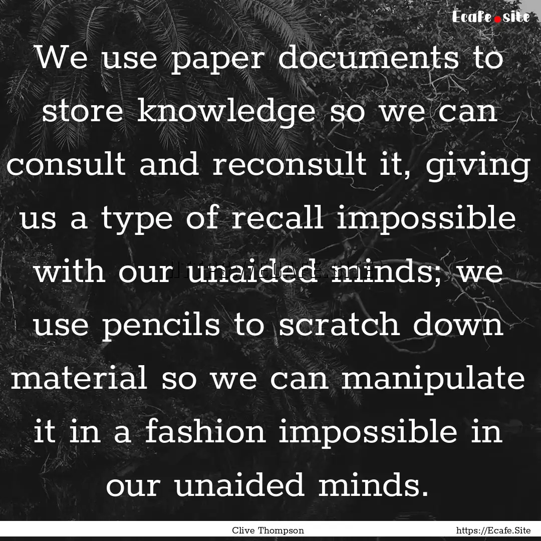 We use paper documents to store knowledge.... : Quote by Clive Thompson