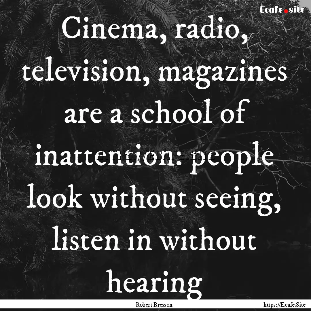 Cinema, radio, television, magazines are.... : Quote by Robert Bresson