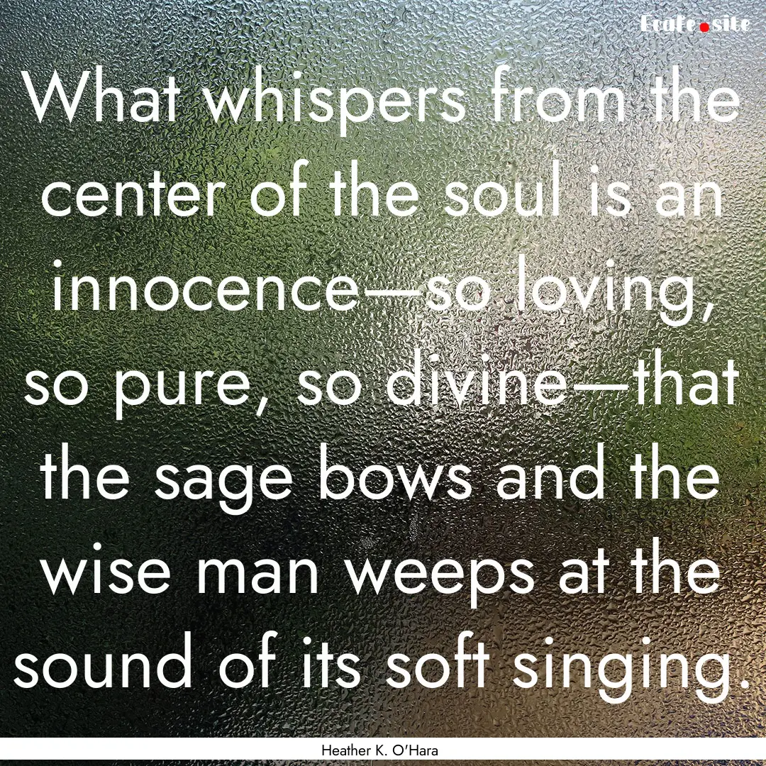 What whispers from the center of the soul.... : Quote by Heather K. O'Hara