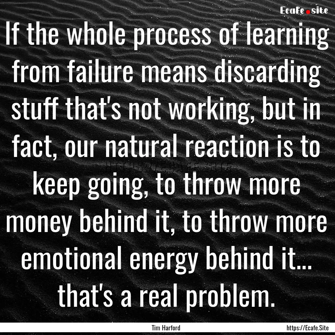 If the whole process of learning from failure.... : Quote by Tim Harford