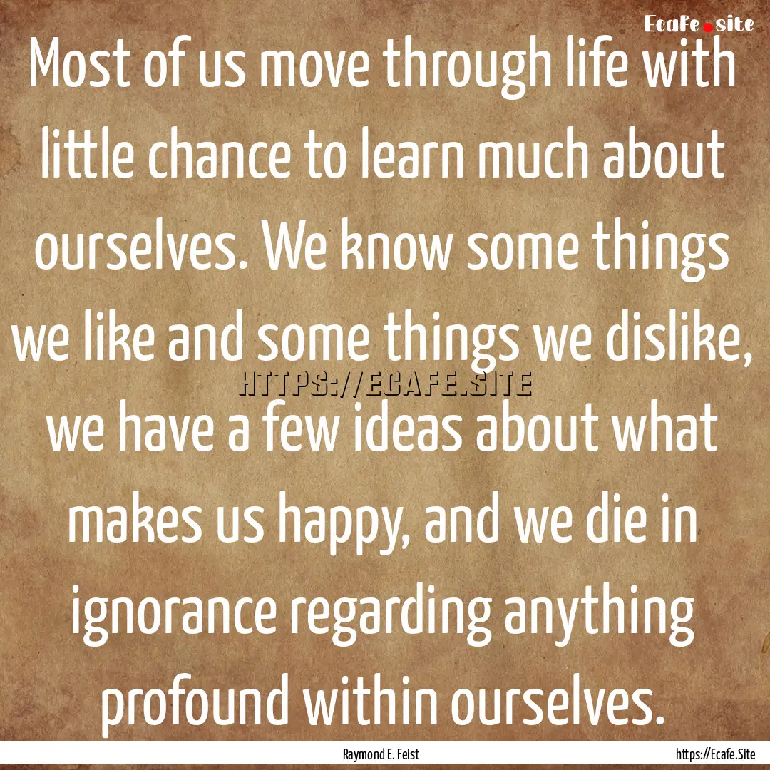 Most of us move through life with little.... : Quote by Raymond E. Feist