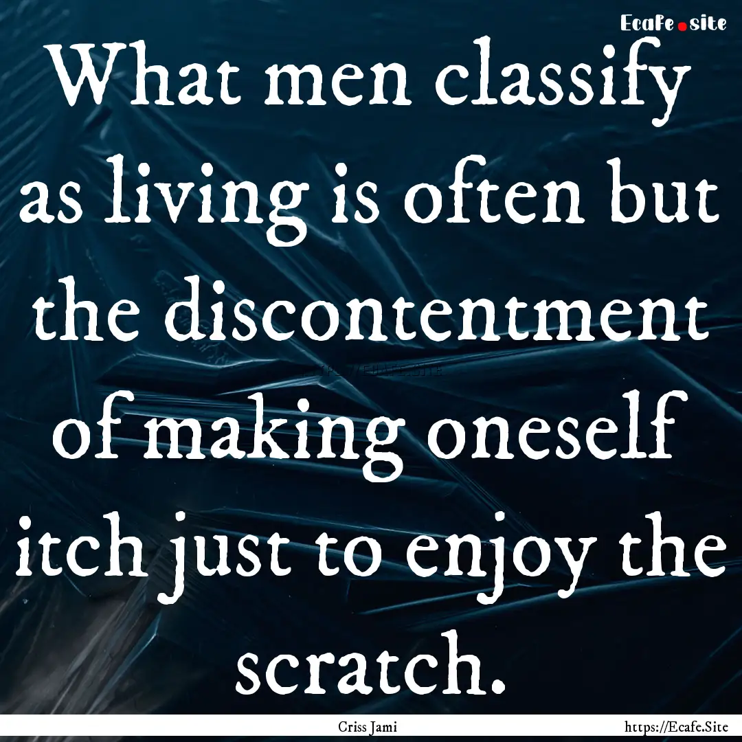 What men classify as living is often but.... : Quote by Criss Jami