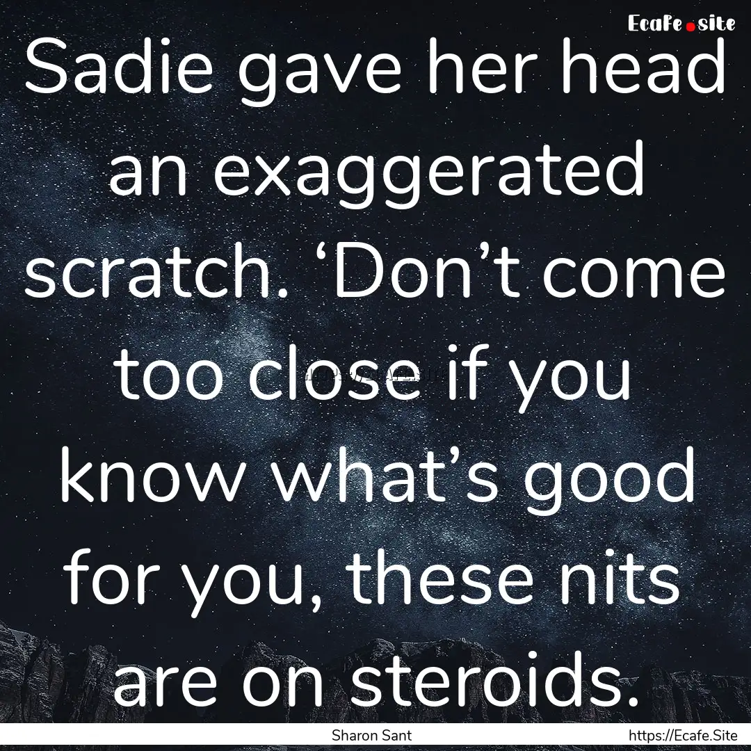 Sadie gave her head an exaggerated scratch..... : Quote by Sharon Sant