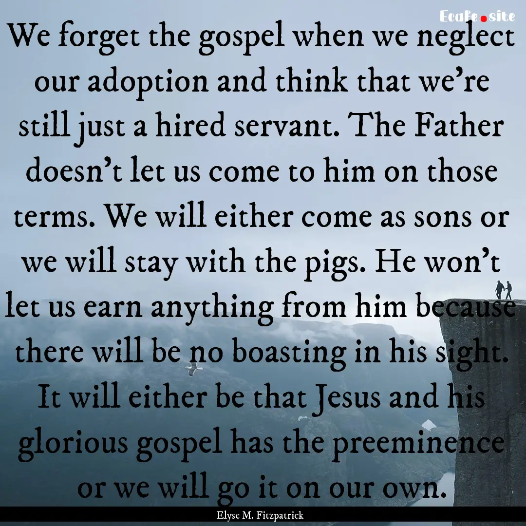 We forget the gospel when we neglect our.... : Quote by Elyse M. Fitzpatrick