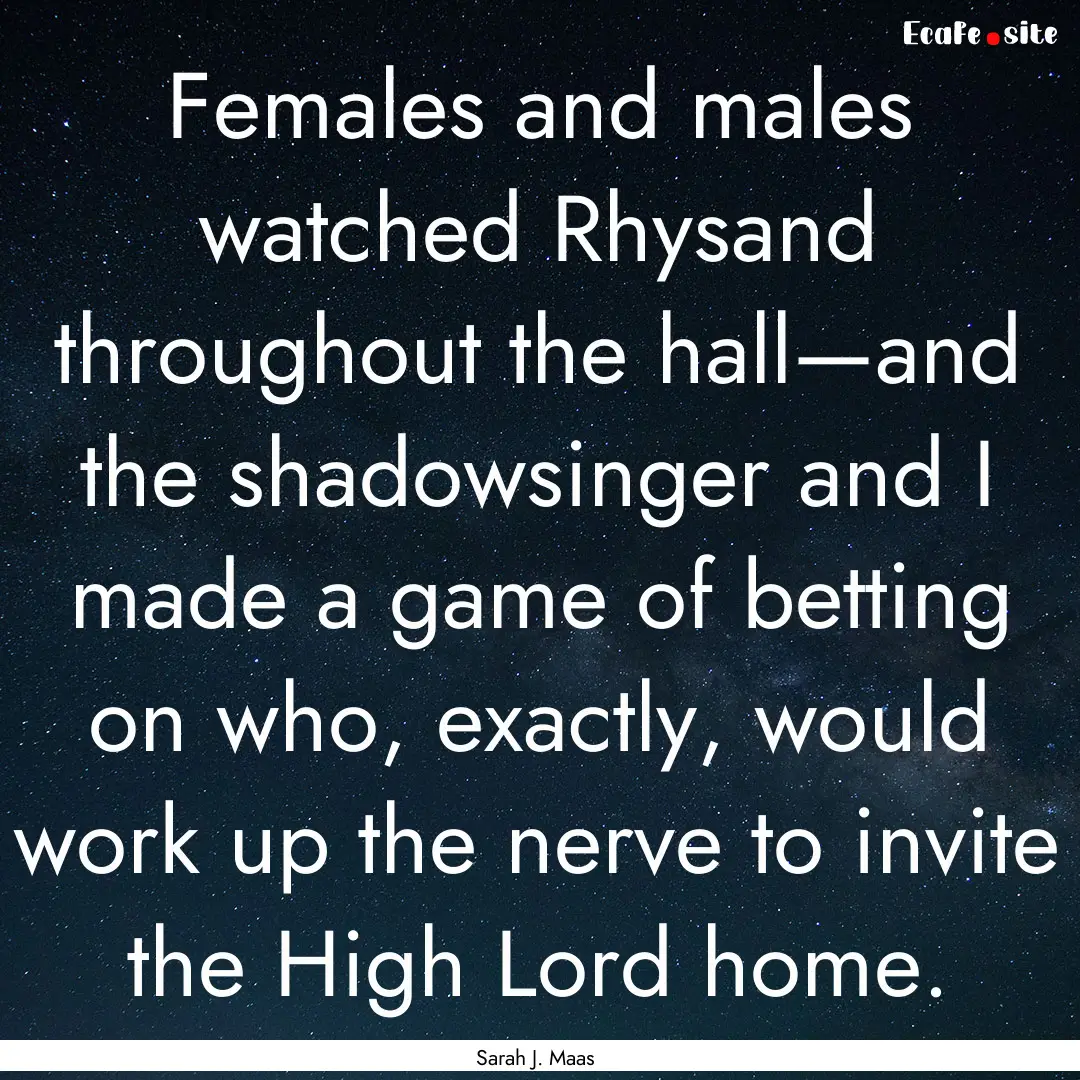 Females and males watched Rhysand throughout.... : Quote by Sarah J. Maas