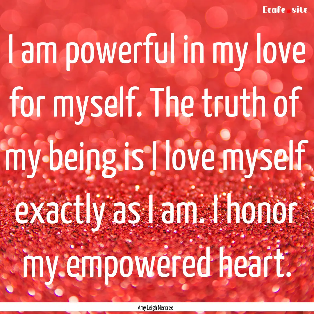 I am powerful in my love for myself. The.... : Quote by Amy Leigh Mercree