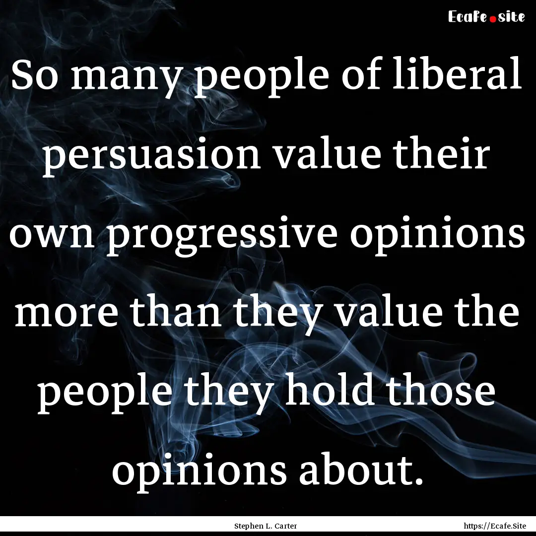 So many people of liberal persuasion value.... : Quote by Stephen L. Carter