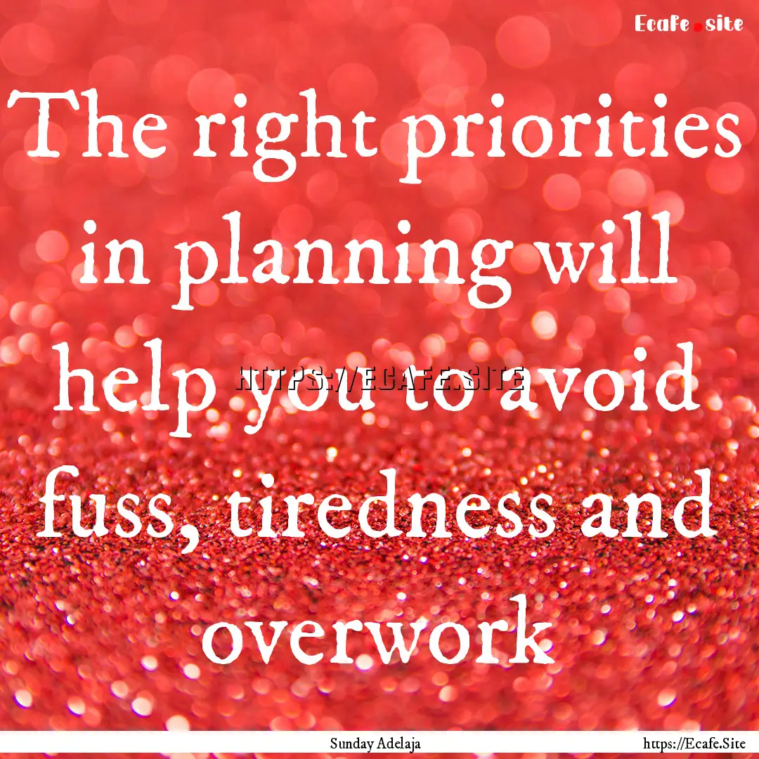 The right priorities in planning will help.... : Quote by Sunday Adelaja