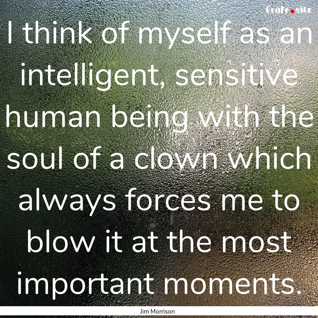 I think of myself as an intelligent, sensitive.... : Quote by Jim Morrison