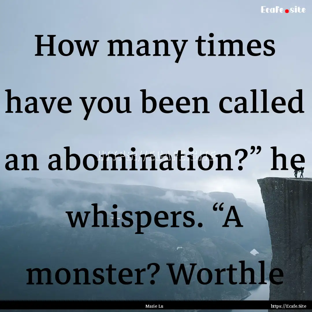 How many times have you been called an abomination?”.... : Quote by Marie Lu