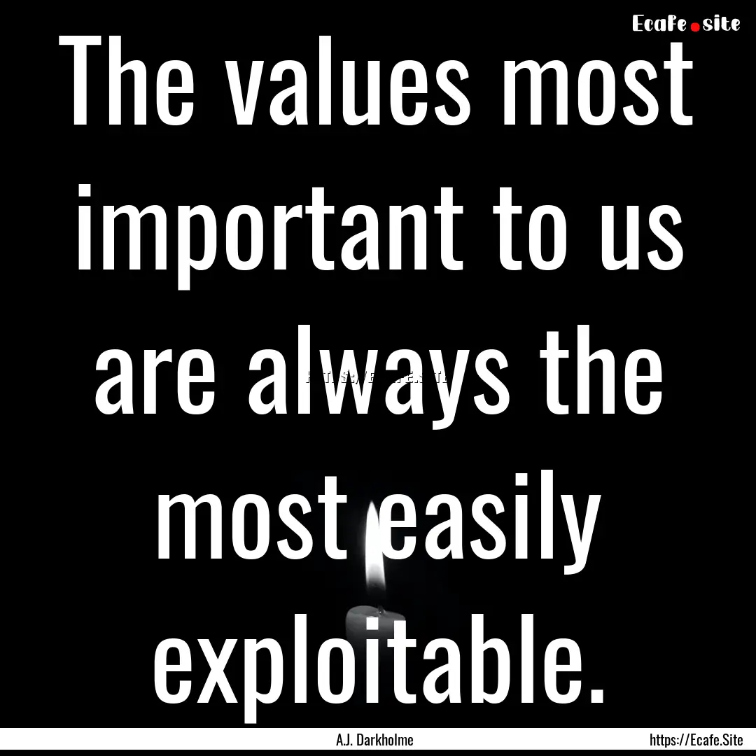 The values most important to us are always.... : Quote by A.J. Darkholme