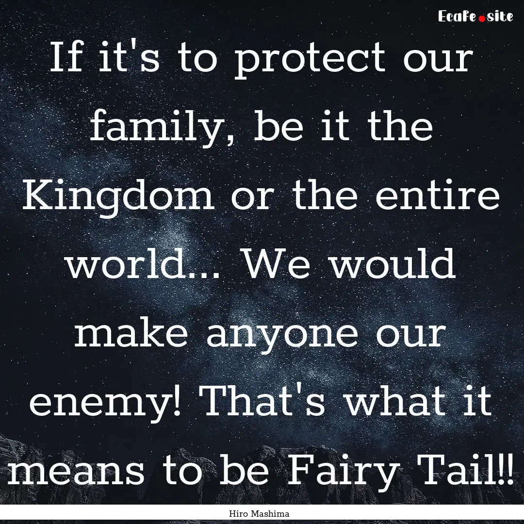 If it's to protect our family, be it the.... : Quote by Hiro Mashima