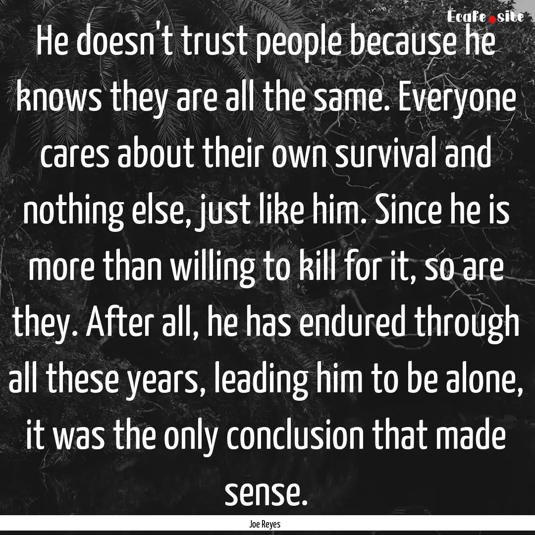 He doesn't trust people because he knows.... : Quote by Joe Reyes