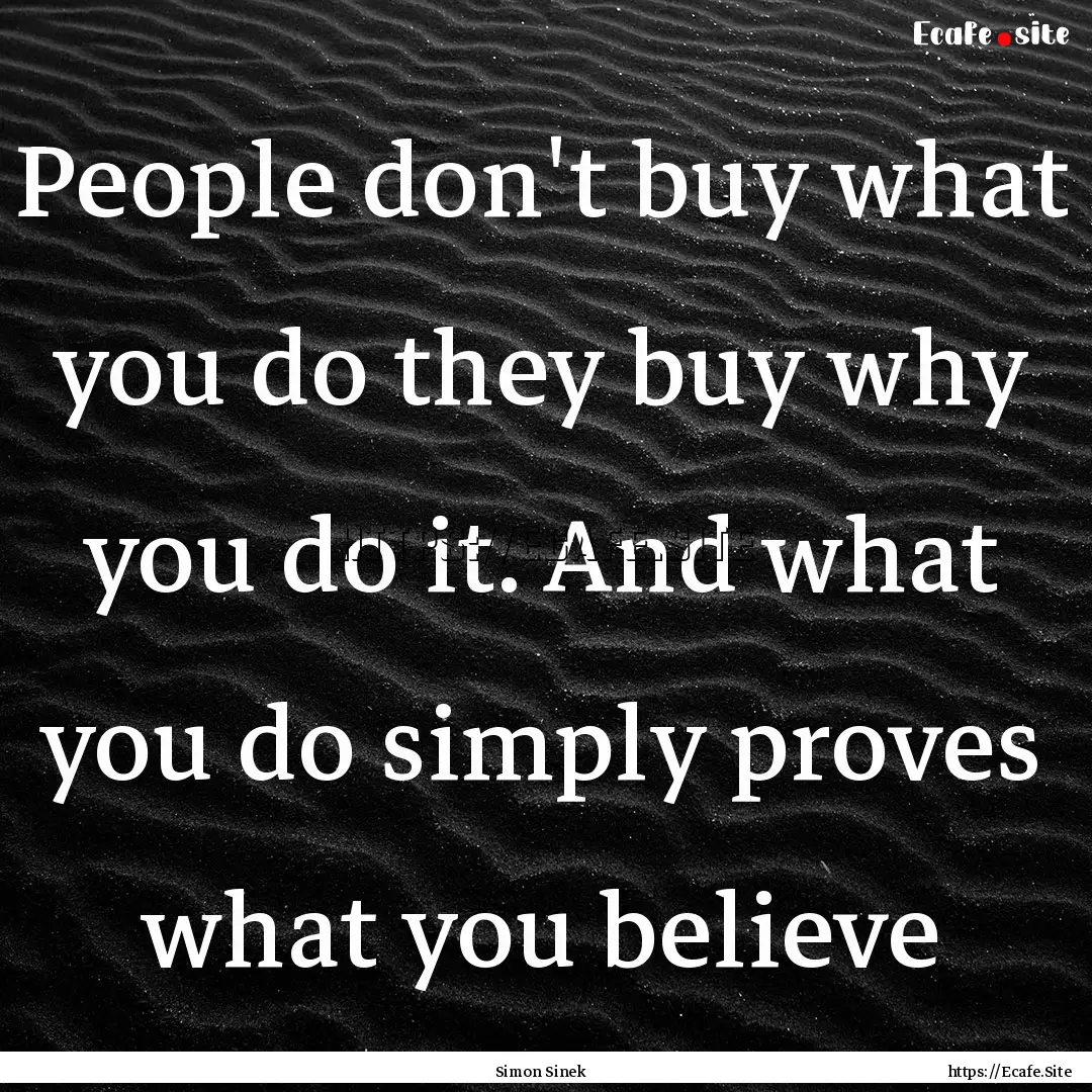 People don't buy what you do they buy why.... : Quote by Simon Sinek