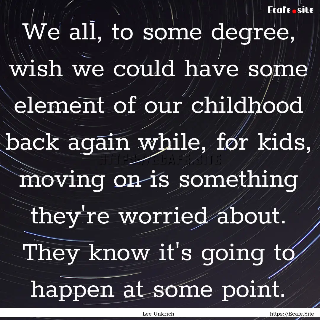 We all, to some degree, wish we could have.... : Quote by Lee Unkrich