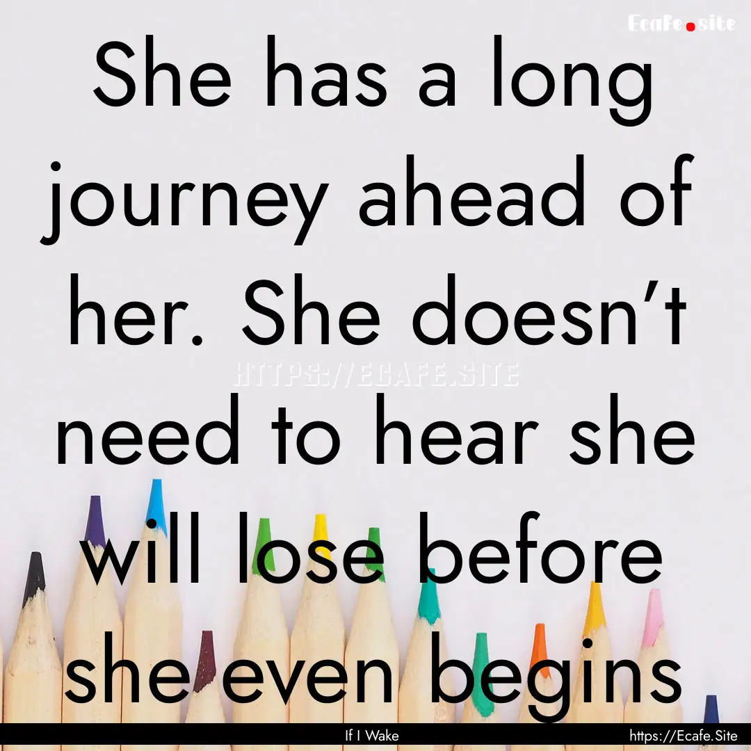 She has a long journey ahead of her. She.... : Quote by If I Wake