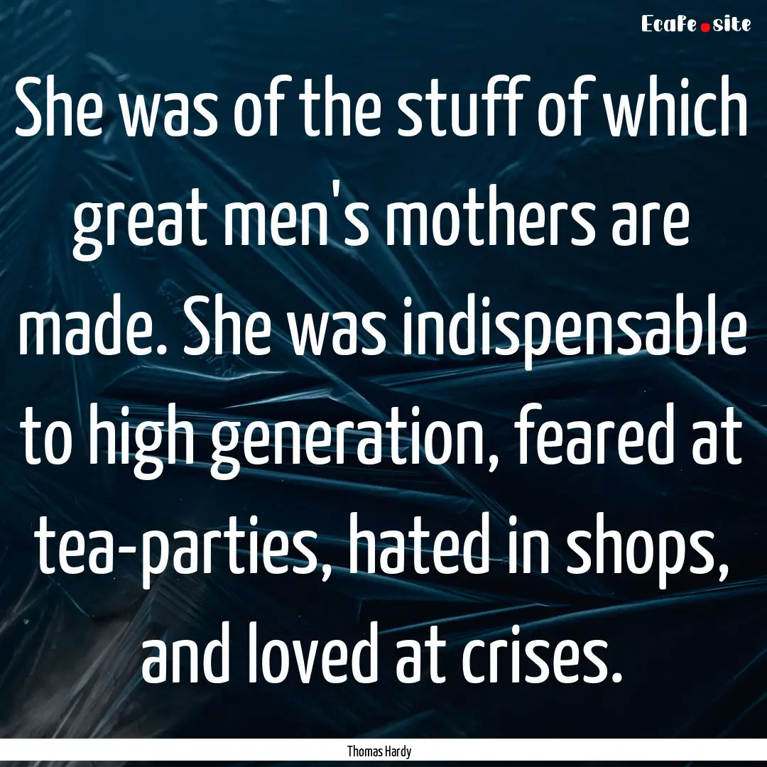 She was of the stuff of which great men's.... : Quote by Thomas Hardy