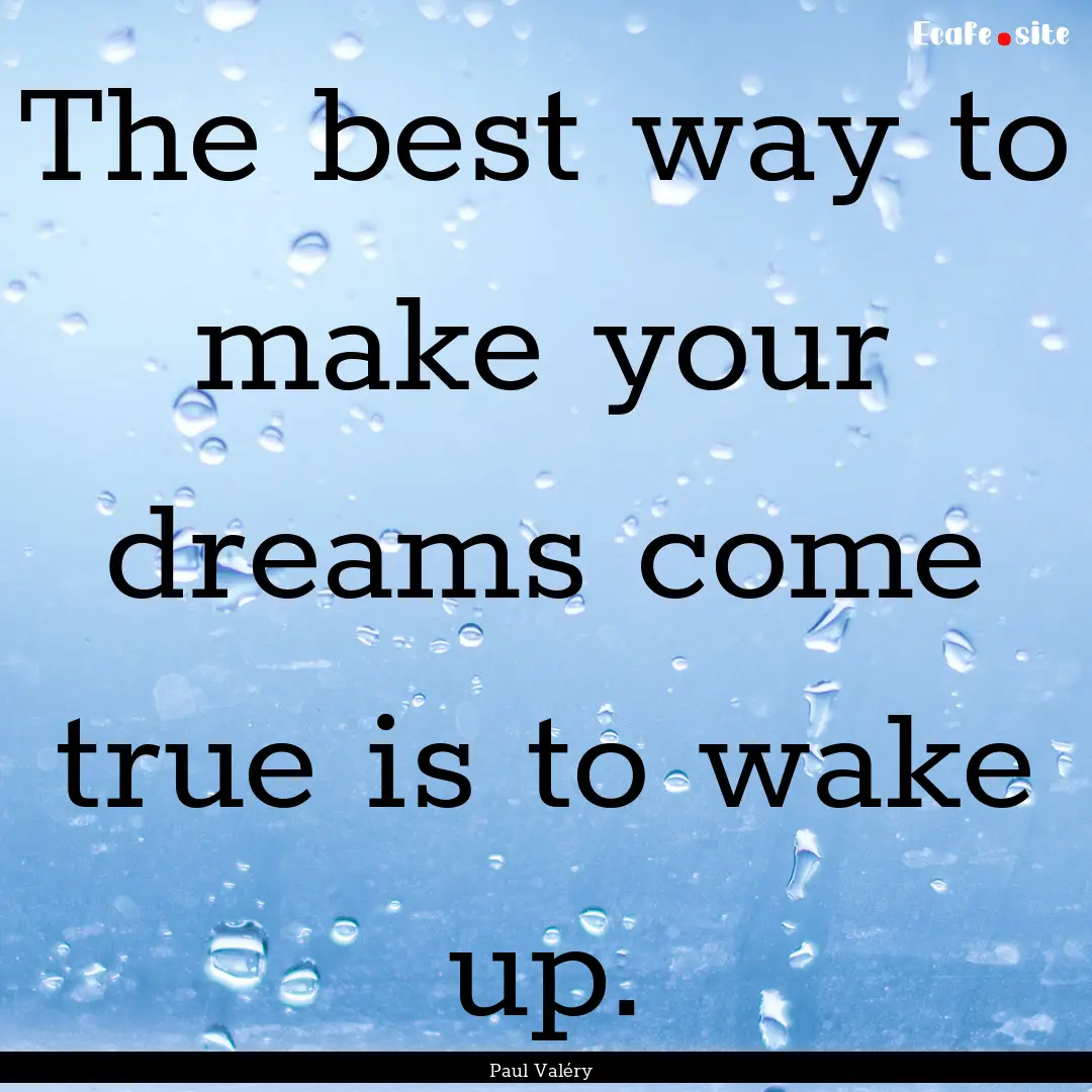 The best way to make your dreams come true.... : Quote by Paul Valéry