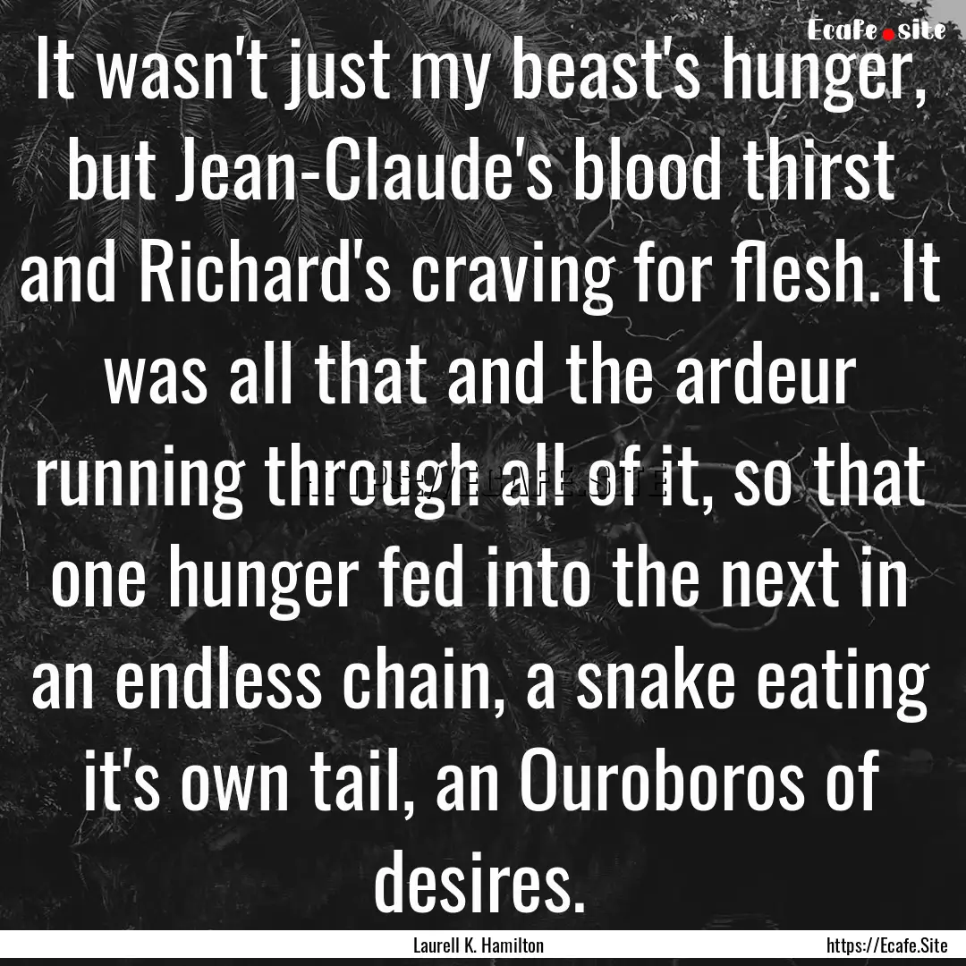 It wasn't just my beast's hunger, but Jean-Claude's.... : Quote by Laurell K. Hamilton