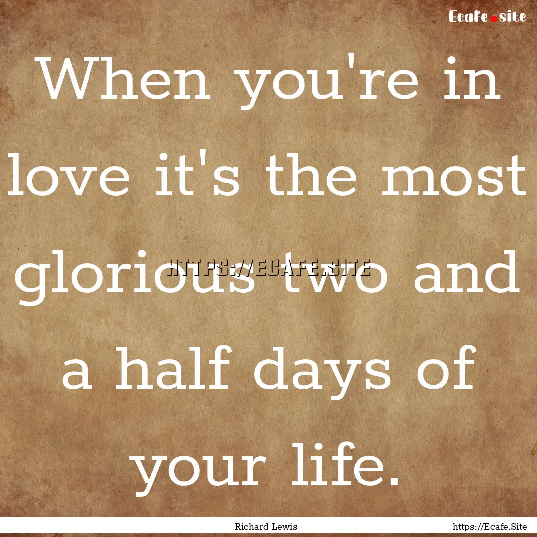 When you're in love it's the most glorious.... : Quote by Richard Lewis