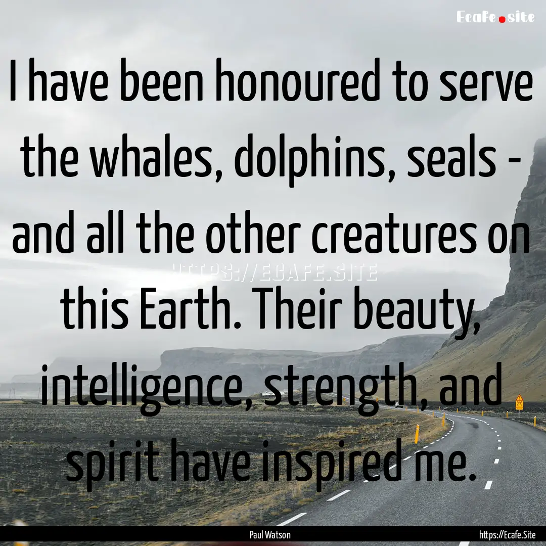 I have been honoured to serve the whales,.... : Quote by Paul Watson