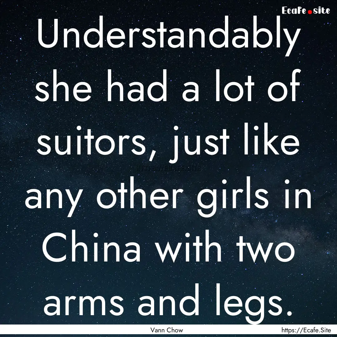 Understandably she had a lot of suitors,.... : Quote by Vann Chow