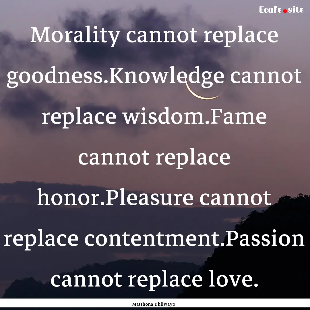 Morality cannot replace goodness.Knowledge.... : Quote by Matshona Dhliwayo