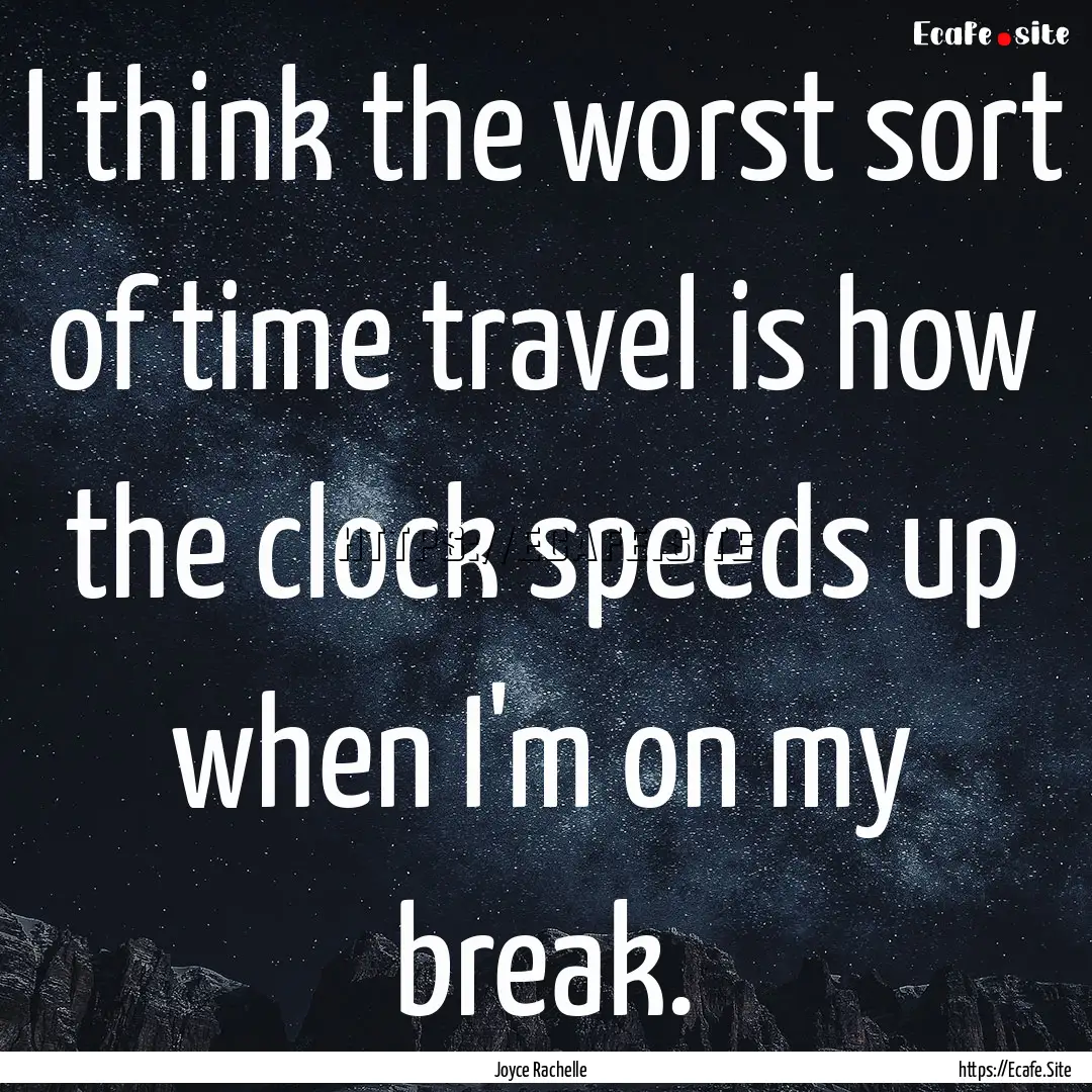 I think the worst sort of time travel is.... : Quote by Joyce Rachelle