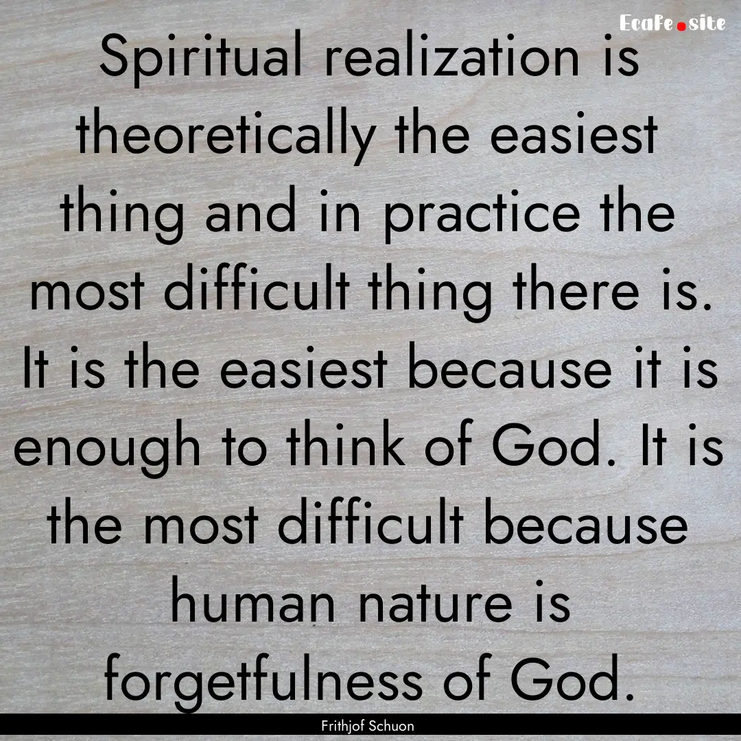 Spiritual realization is theoretically the.... : Quote by Frithjof Schuon