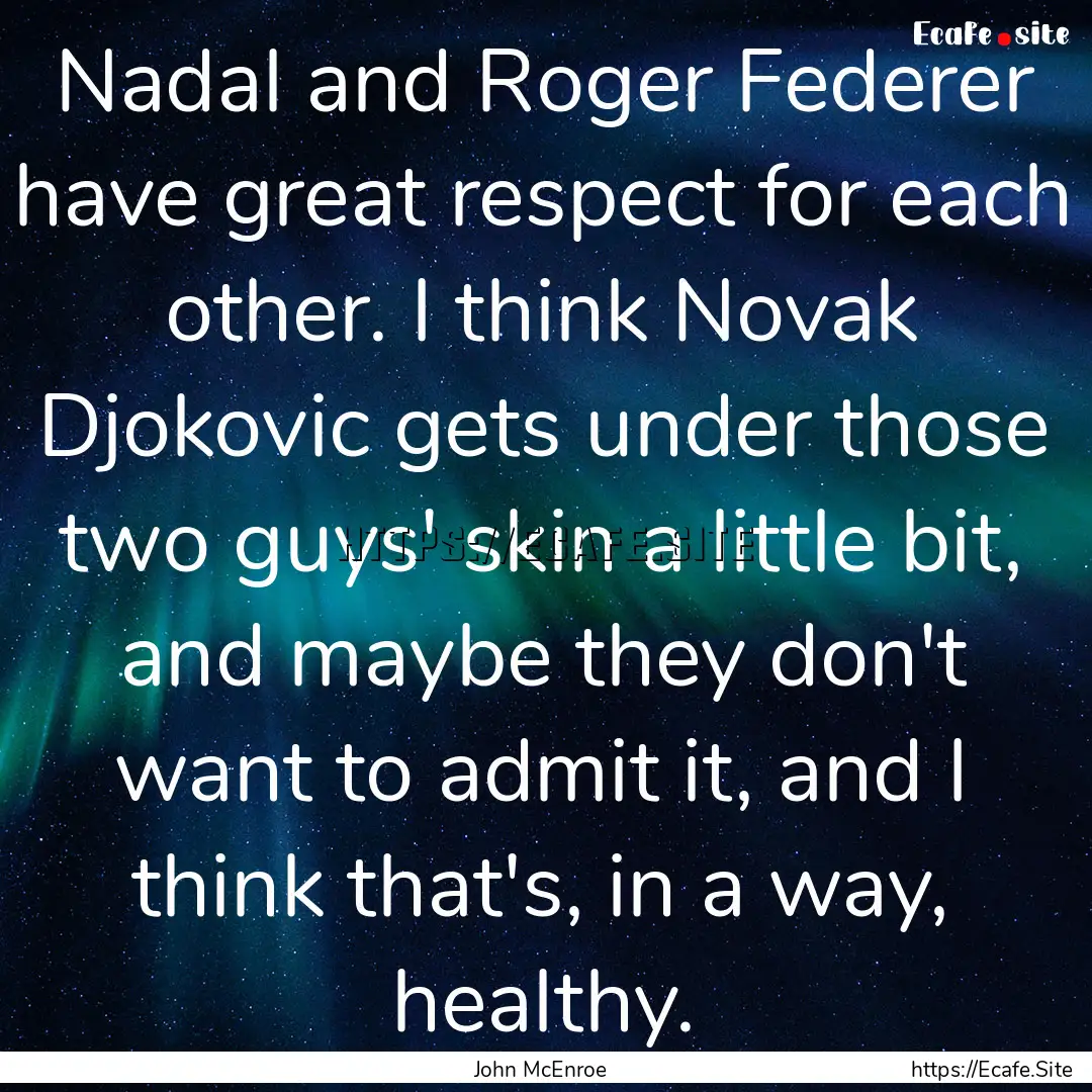 Nadal and Roger Federer have great respect.... : Quote by John McEnroe