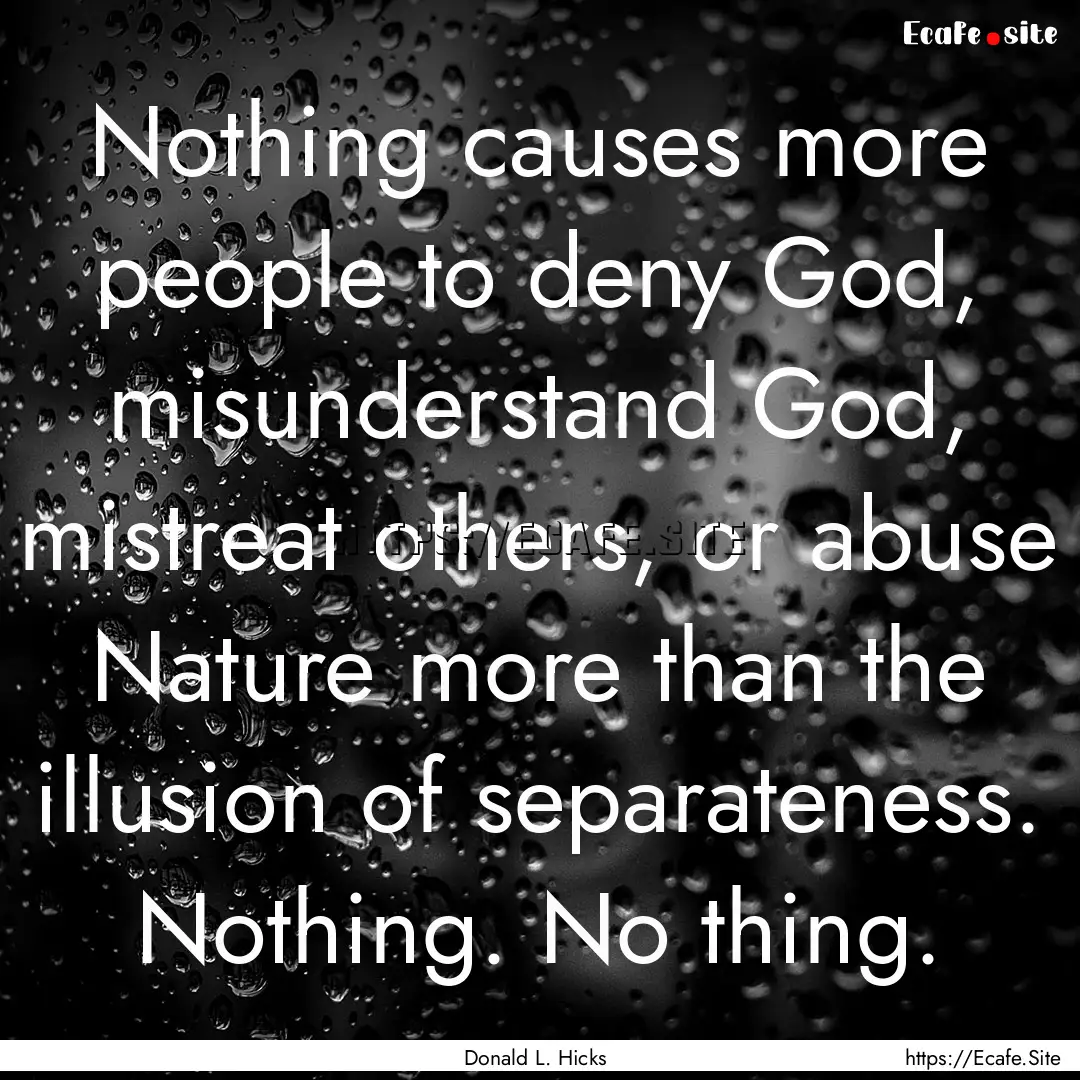 Nothing causes more people to deny God, misunderstand.... : Quote by Donald L. Hicks