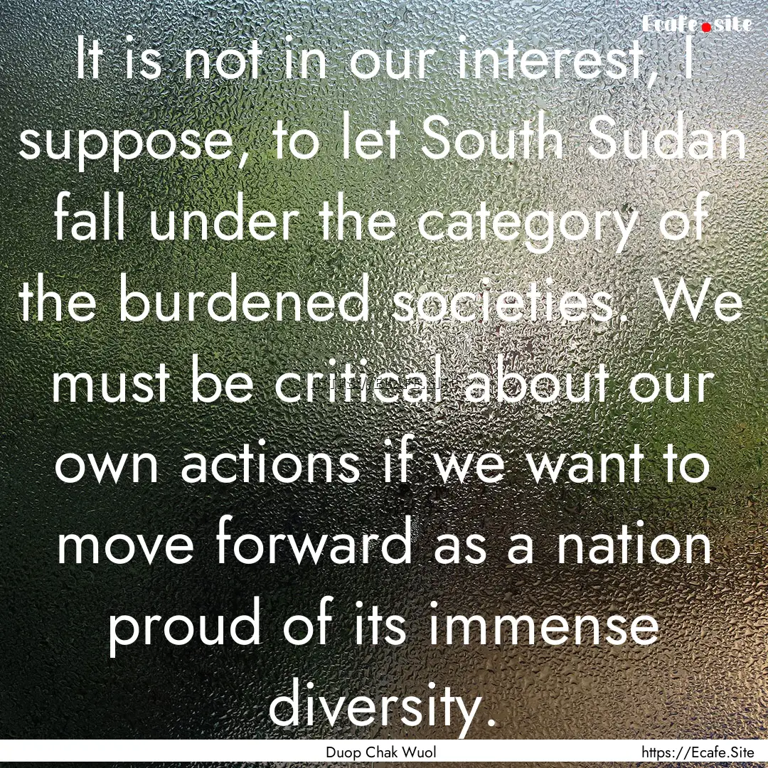 It is not in our interest, I suppose, to.... : Quote by Duop Chak Wuol