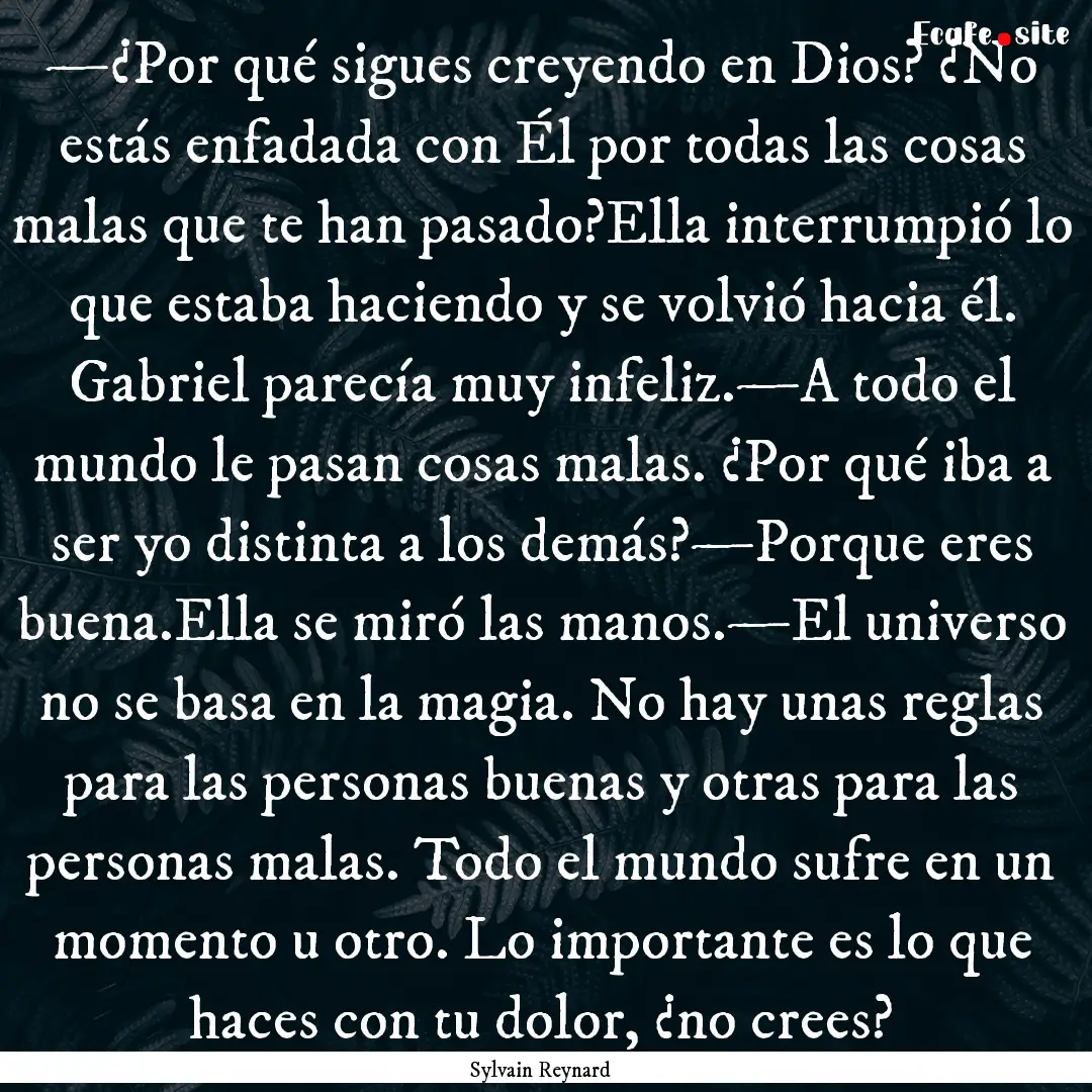 —¿Por qué sigues creyendo en Dios? ¿No.... : Quote by Sylvain Reynard