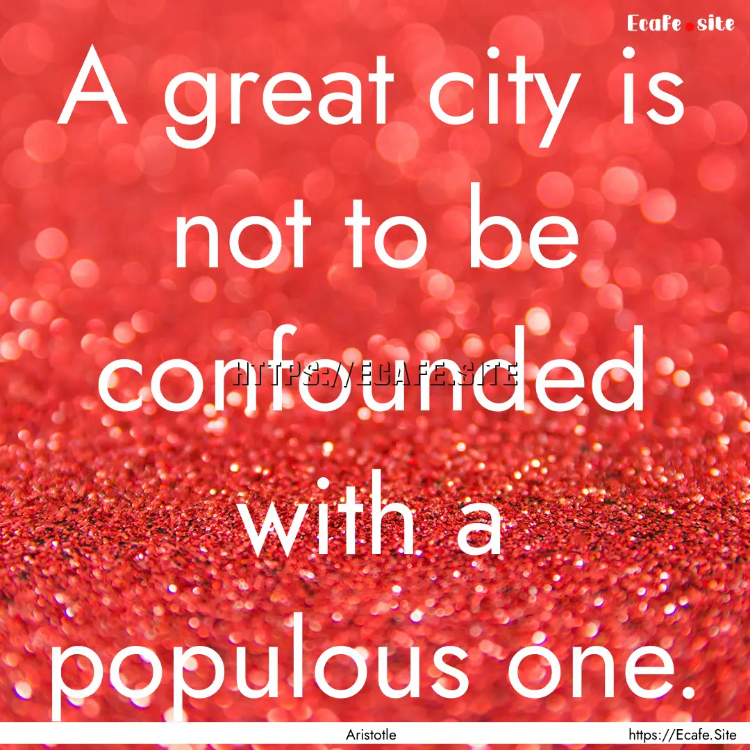 A great city is not to be confounded with.... : Quote by Aristotle