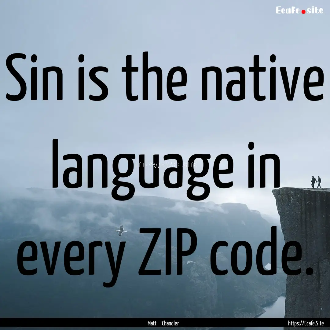 Sin is the native language in every ZIP code..... : Quote by Matt Chandler