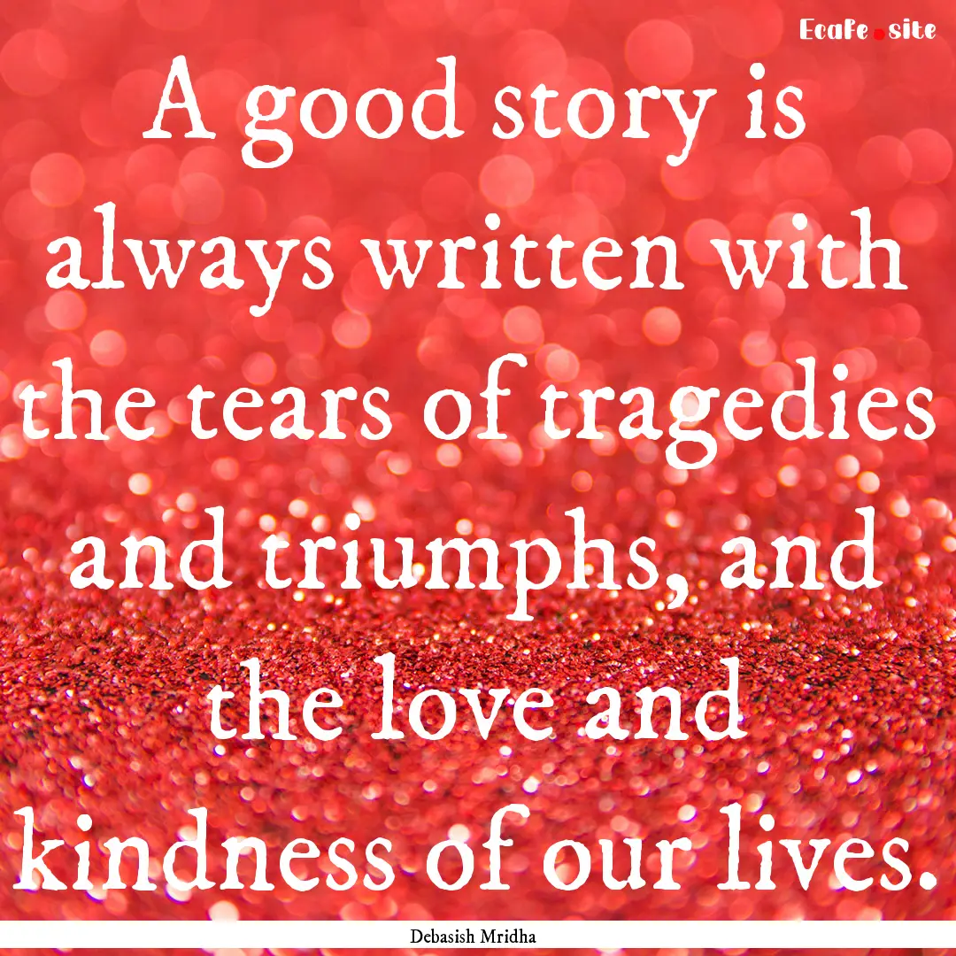 A good story is always written with the tears.... : Quote by Debasish Mridha