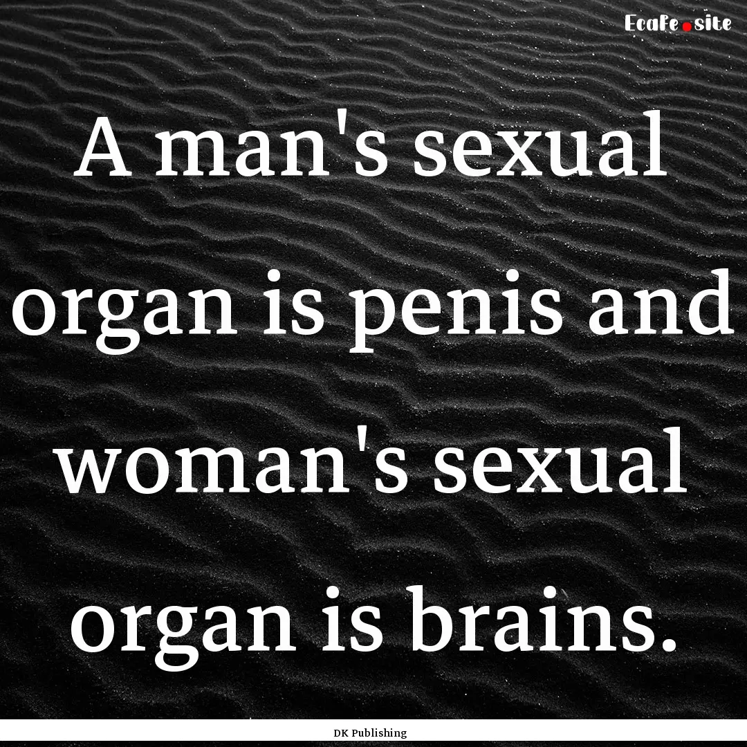 A man's sexual organ is penis and woman's.... : Quote by DK Publishing