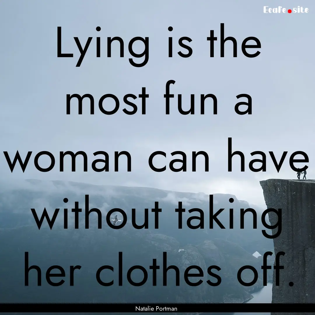 Lying is the most fun a woman can have without.... : Quote by Natalie Portman