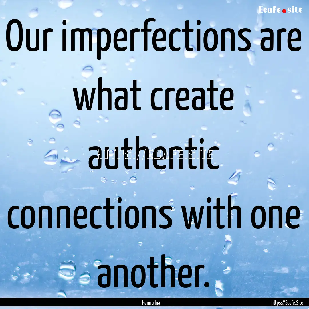 Our imperfections are what create authentic.... : Quote by Henna Inam