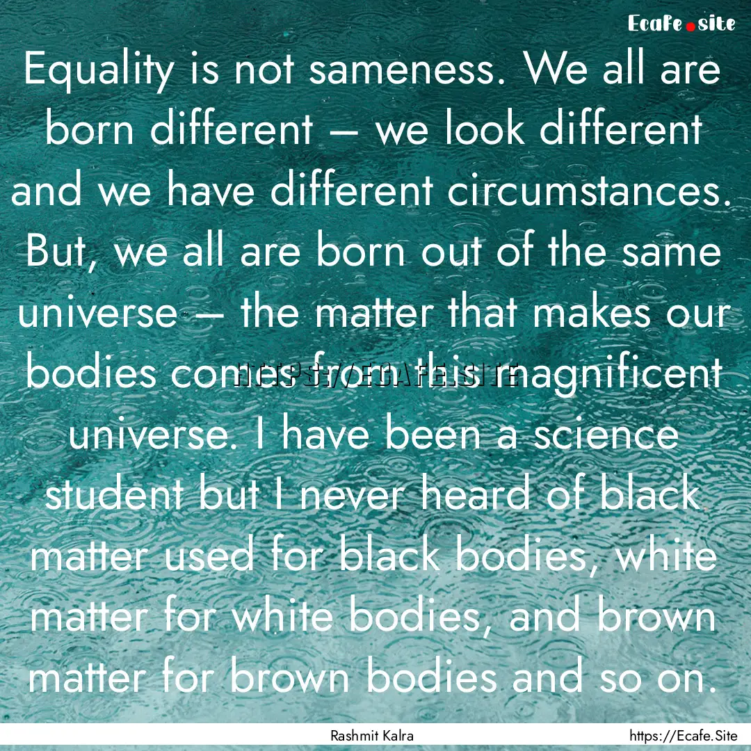 ​Equality is not sameness. We all are born.... : Quote by Rashmit Kalra