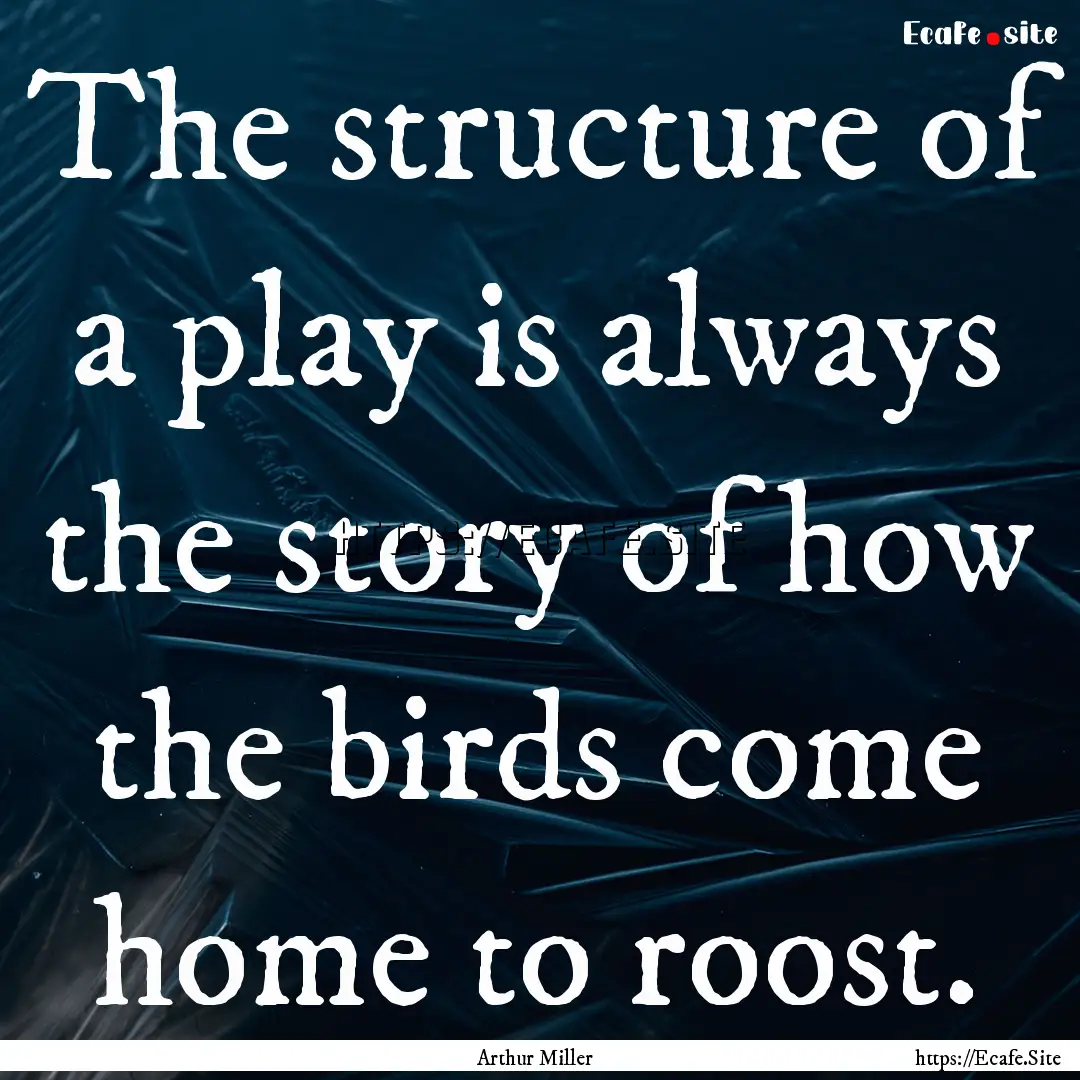 The structure of a play is always the story.... : Quote by Arthur Miller