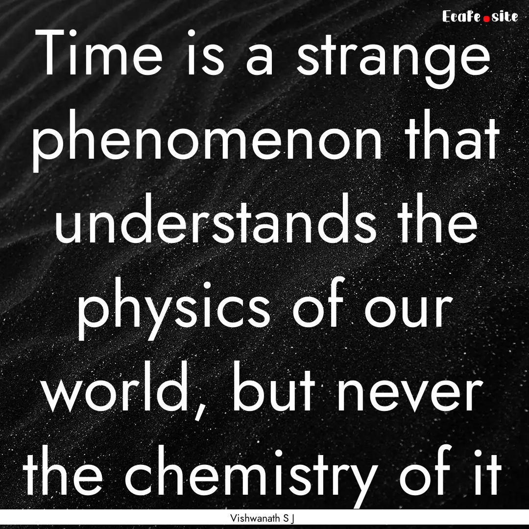 Time is a strange phenomenon that understands.... : Quote by Vishwanath S J