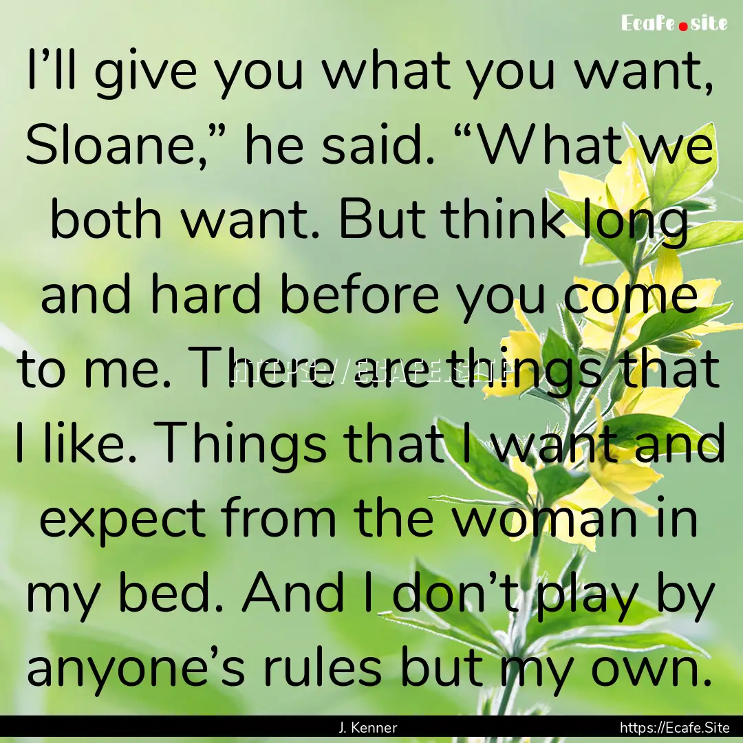 I’ll give you what you want, Sloane,”.... : Quote by J. Kenner