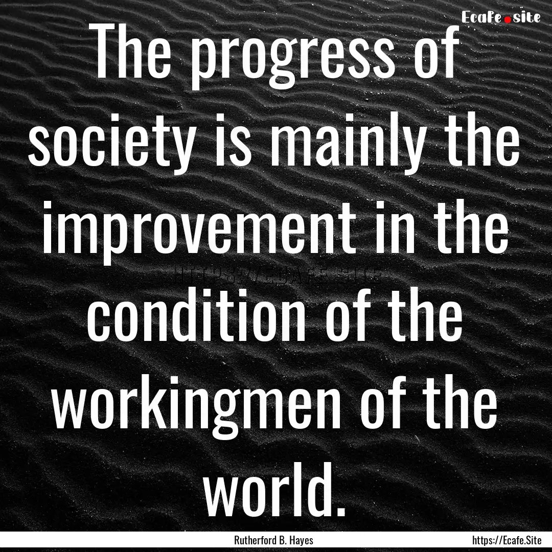 The progress of society is mainly the improvement.... : Quote by Rutherford B. Hayes