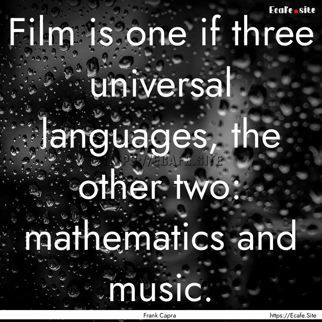 Film is one if three universal languages,.... : Quote by Frank Capra