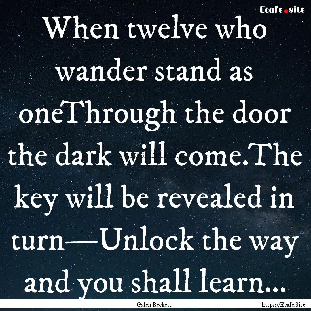 When twelve who wander stand as oneThrough.... : Quote by Galen Beckett