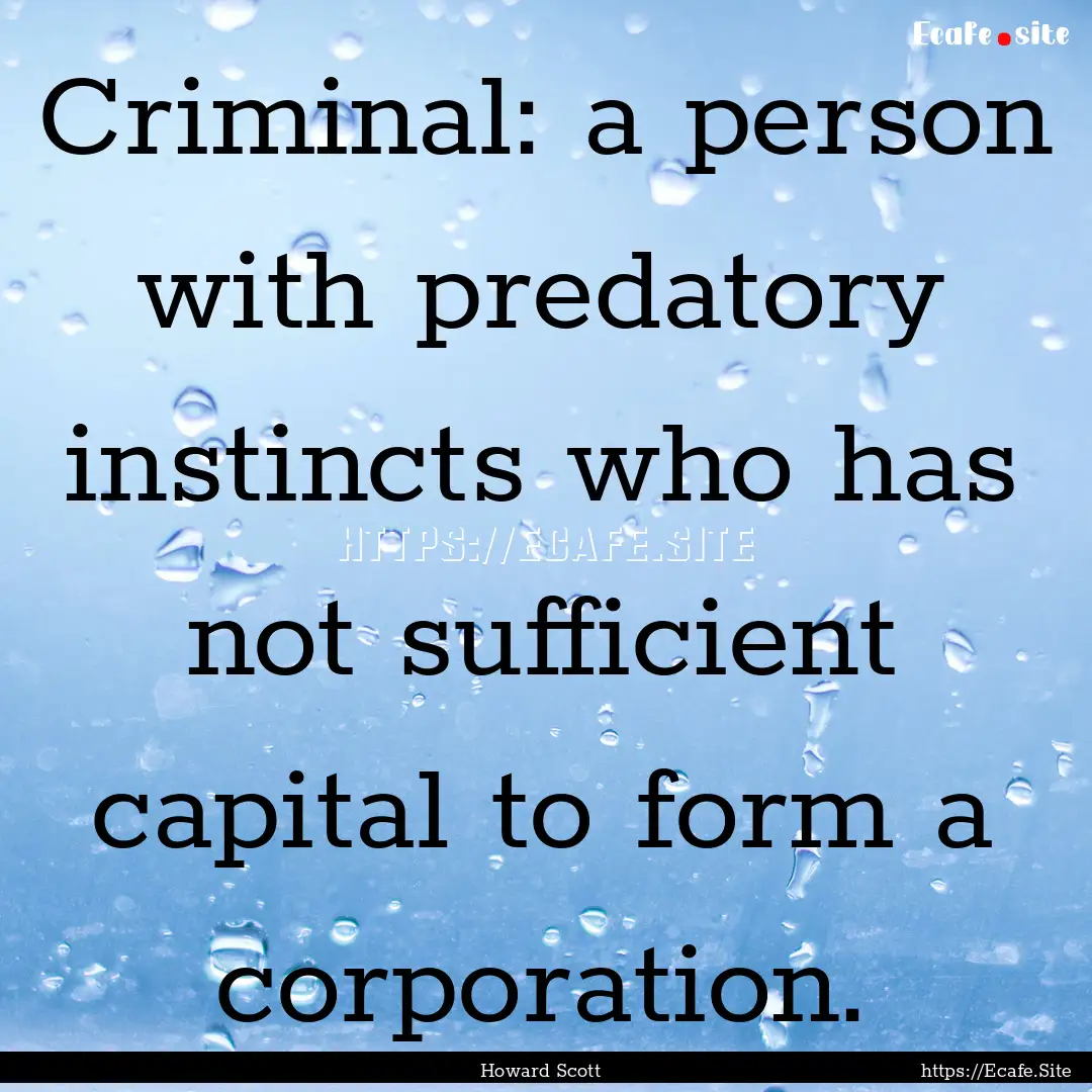 Criminal: a person with predatory instincts.... : Quote by Howard Scott