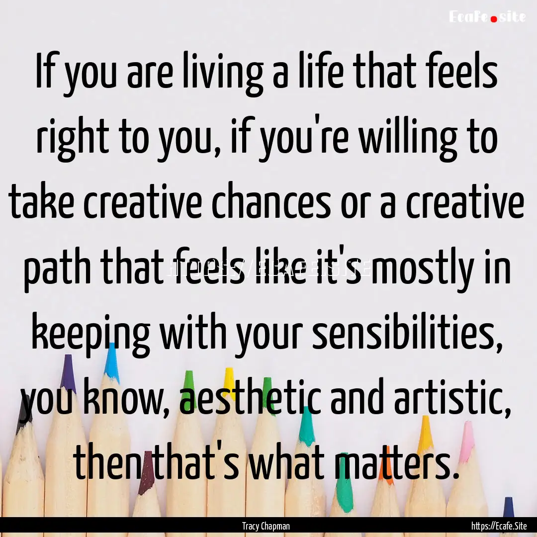 If you are living a life that feels right.... : Quote by Tracy Chapman